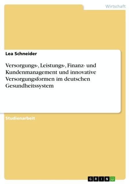 Lea Schneider - Versorgungs-, Leistungs-, Finanz- und Kundenmanagement und innovative Versorgungsformen im deutschen Gesundheitssystem, E-bok