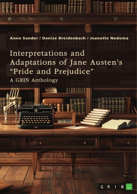 Jeanette Nedoma, Denise Breidenbach, Anne Sander, GRIN (Hrsg.) Verlag - Interpretations and Adaptations of Jane Austen's &quote;Pride and Prejudice&quote;, E-bok. Tillgänglighet: Lägg i varukorg