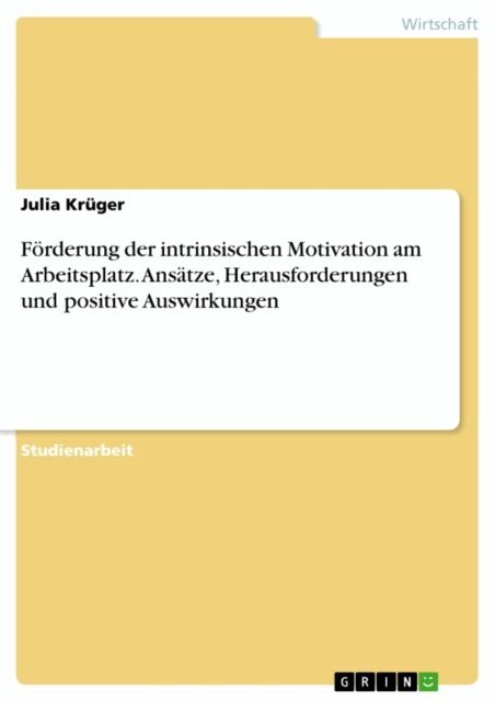 Julia Kruger - Forderung der intrinsischen Motivation am Arbeitsplatz. Ansatze, Herausforderungen und positive Auswirkungen, E-bok