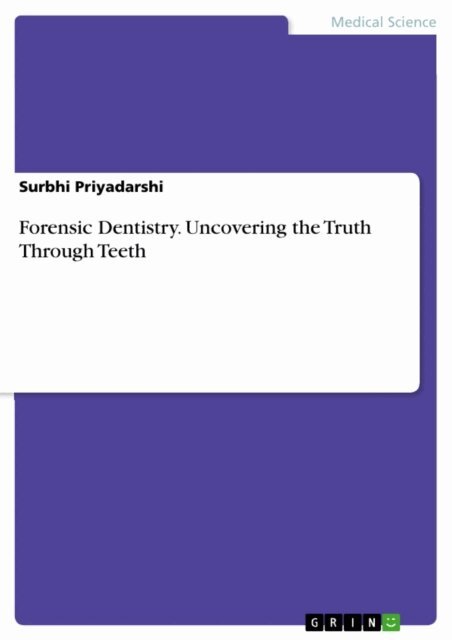 Surbhi Priyadarshi - Forensic Dentistry. Uncovering the Truth Through Teeth, E-bok