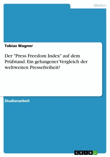 Tobias Wagner - Der &quote;Press Freedom Index&quote; auf dem Prufstand. Ein gelungener Vergleich der weltweiten Pressefreiheit?, E-bok