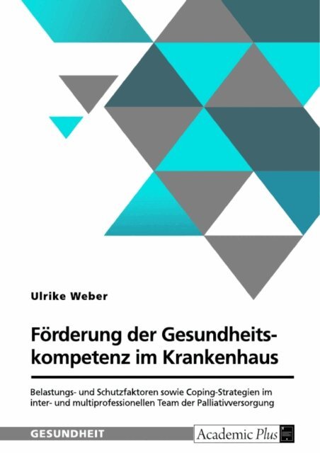 Ulrike Weber - Forderung der Gesundheitskompetenz im Krankenhaus. Belastungs- und Schutzfaktoren sowie Coping-Strategien im inter- und multiprofessionellen Team der Palliativversorgung, E-bok