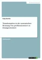 Katja Bartels - Transformation in der systemischen Beratung. Von problemzentriert zu lösungsorientiert, Häftad. Tillgänglighet: Lägg i varukorg