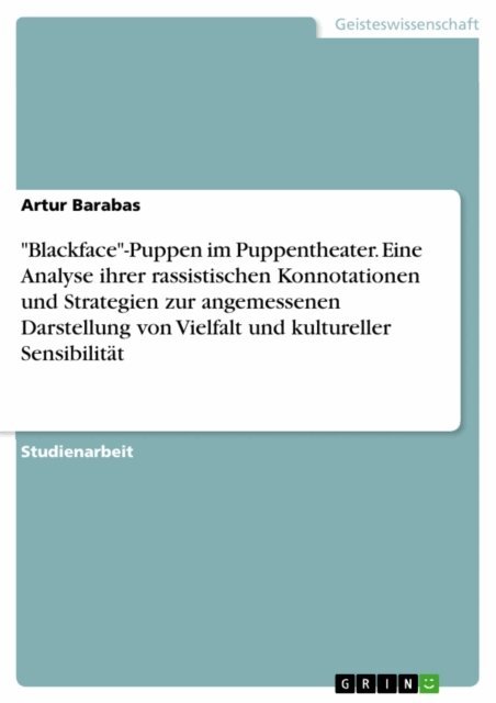 Artur Barabas - &quote;Blackface&quote;-Puppen im Puppentheater. Eine Analyse ihrer rassistischen Konnotationen und Strategien zur angemessenen Darstellung von Vielfalt und kultureller Sensibilitat, E-bok