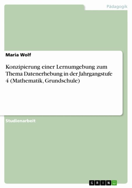 Maria Wolf - Konzipierung einer Lernumgebung zum Thema Datenerhebung in der Jahrgangstufe 4 (Mathematik, Grundschule), E-bok