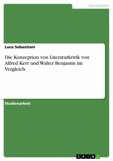 Luca Sebastiani - Die Konzeption von Literaturkritik von Alfred Kerr und  Walter Benjamin im Vergleich, E-bok