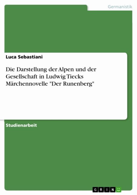 Luca Sebastiani - Die Darstellung der Alpen und der Gesellschaft in Ludwig Tiecks Marchennovelle &quote;Der Runenberg&quote;, E-bok