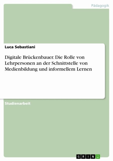Luca Sebastiani - Digitale Bruckenbauer. Die Rolle von Lehrpersonen an der Schnittstelle von Medienbildung und informellem Lernen, E-bok