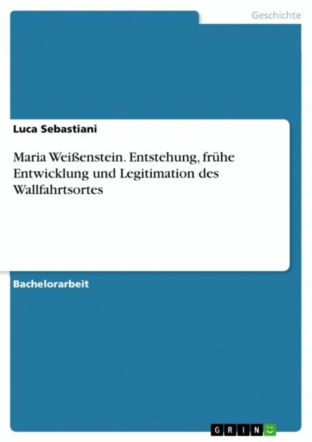 Luca Sebastiani - Maria Weienstein. Entstehung, fruhe Entwicklung und Legitimation des Wallfahrtsortes, E-bok