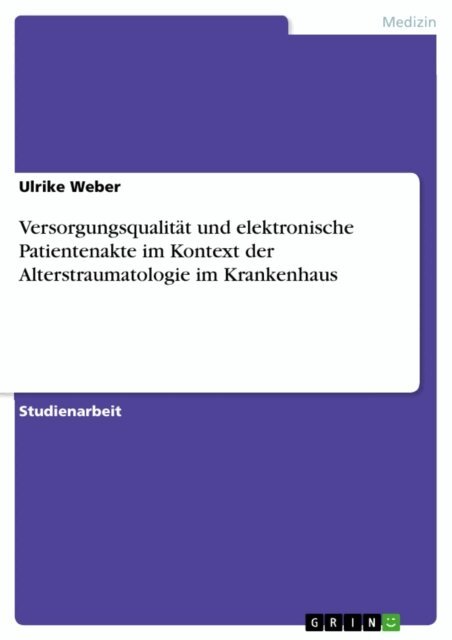 Ulrike Weber - Versorgungsqualitat und elektronische Patientenakte im Kontext der Alterstraumatologie im Krankenhaus, E-bok