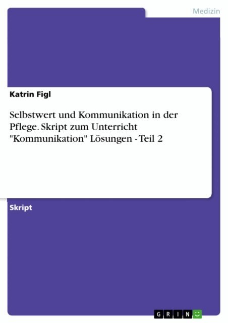 Katrin Figl - Selbstwert und Kommunikation in der Pflege. Skript zum Unterricht &quote;Kommunikation&quote; Losungen - Teil 2, E-bok