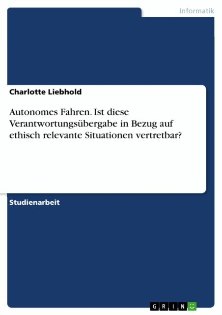 Charlotte Liebhold - Autonomes Fahren. Ist diese Verantwortungsubergabe in Bezug auf ethisch relevante Situationen vertretbar?, E-bok