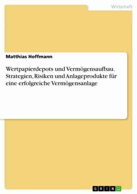 Matthias Hoffmann - Wertpapierdepots und Vermogensaufbau. Strategien, Risiken und Anlageprodukte fur eine erfolgreiche Vermogensanlage, E-bok
