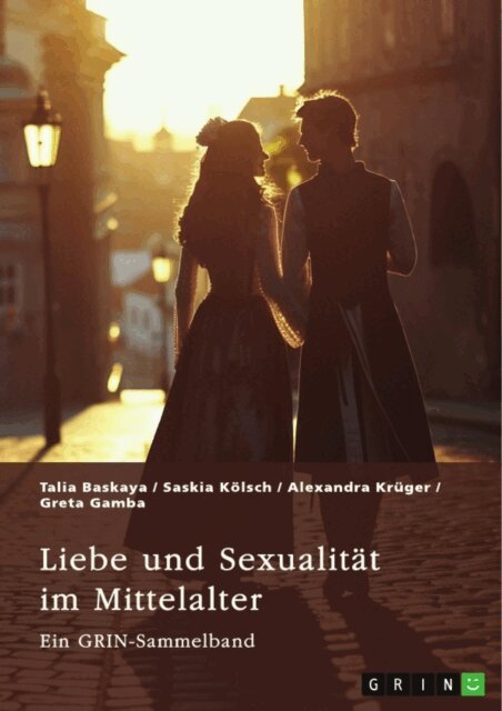 Greta Gamba, Alexandra Kruger, Saskia Kolsch, Talia Baskaya, GRIN (Hrsg.) Verlag - Liebe und Sexualitat im Mittelalter, E-bok