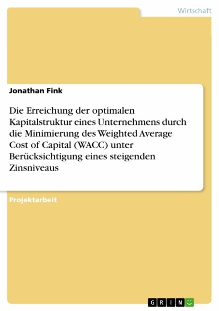 Jonathan Fink - Die Erreichung der optimalen Kapitalstruktur eines Unternehmens durch die Minimierung des Weighted Average Cost of Capital (WACC) unter Berucksichtigung eines steigenden Zinsniveaus, E-bok
