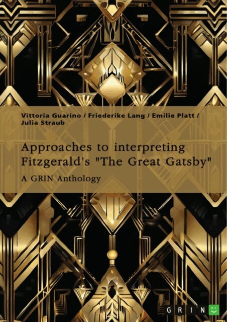 Julia Straub, Emilie Platt, Friederike Lang, Vittoria Guarino, GRIN (Hrsg.) Verlag - Approaches to interpreting Fitzgerald's &quote;The Great Gatsby&quote;. Unreliable narration, the functions of adultery, and the role of the American Dream, E-bok