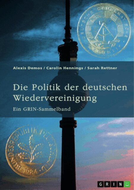 Sarah Rettner, Carolin Hennings, Alexis Demos, GRIN (Hrsg.) Verlag - Die Politik der deutschen Wiedervereinigung, E-bok