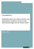 Digitalisierung in der offenen Kinder- und Jugendarbeit. Angebote, Chancen und Herausforderungen f�r die Soziale Arbeit