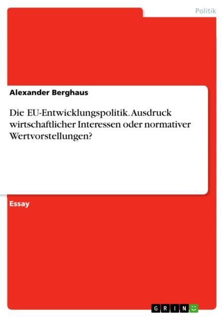 Alexander Berghaus - Die EU-Entwicklungspolitik. Ausdruck wirtschaftlicher Interessen oder normativer Wertvorstellungen?, E-bok