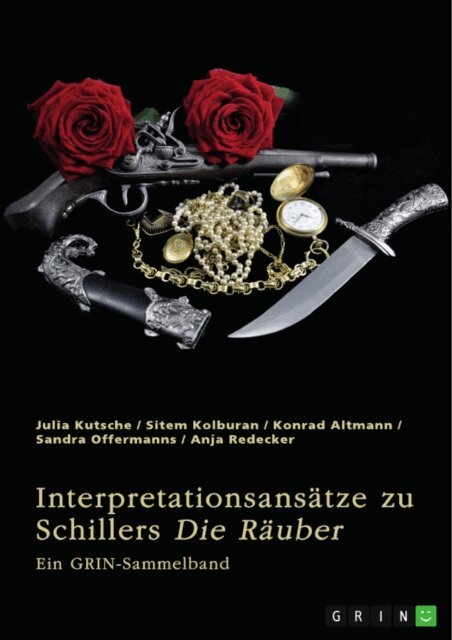 Anja Redecker, Sandra Offermanns, Konrad Altmann, Sitem Kolburan, Julia Kutsche, GRIN (Hrsg.) Verlag - Interpretationsansatze zu Friedrich Schillers &quote;Die Rauber&quote;, E-bok