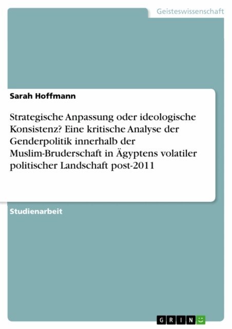 Sarah Hoffmann - Strategische Anpassung oder ideologische Konsistenz? Eine kritische Analyse der Genderpolitik innerhalb der Muslim-Bruderschaft in Agyptens volatiler politischer Landschaft post-2011, E-bok. Tillgänglighet: Lägg i varukorg