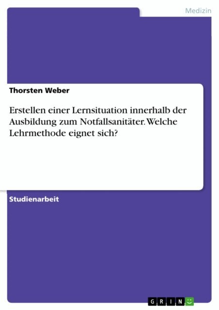 Thorsten Weber - Erstellen einer Lernsituation innerhalb der Ausbildung zum Notfallsanitater. Welche Lehrmethode eignet sich?, E-bok