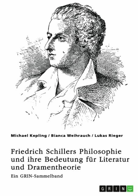 Lukas Rieger, Bianca Weihrauch, Michael Kepling, GRIN (Hrsg.) Verlag - Freiheit, Erhabenheit und Ästhetik. Friedrich Schillers Philosophie und ihre Bedeutung für Literatur und Dramentheorie, E-bok