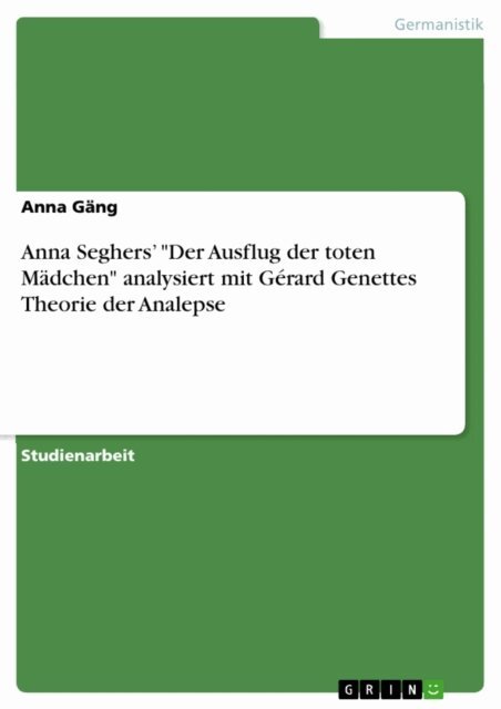 Anna Gang - Anna Seghers' &quote;Der Ausflug der toten Madchen&quote; analysiert mit Gerard Genettes Theorie der Analepse, E-bok