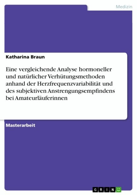 Katharina Braun - Eine vergleichende Analyse hormoneller und naturlicher Verhutungsmethoden anhand der Herzfrequenzvariabilitat und des subjektiven Anstrengungsempfindens bei Amateurlauferinnen, E-bok