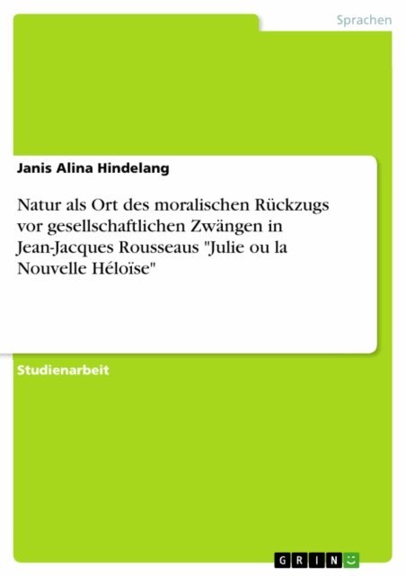 Janis Alina Hindelang - Natur als Ort des moralischen Ruckzugs vor gesellschaftlichen Zwangen in Jean-Jacques Rousseaus &quote;Julie ou la Nouvelle Heloise&quote;, E-bok