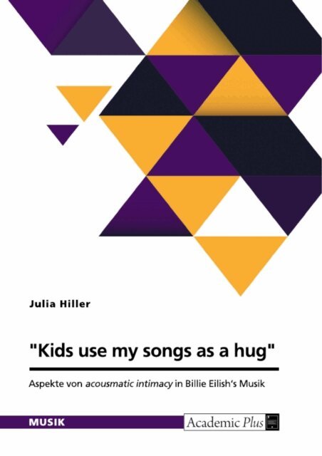 Julia Hiller - &quote;Kids use my songs as a hug&quote;. Aspekte von acousmatic intimacy in Billie Eilish's Musik, E-bok