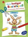 Mein lustiger Bastelspa� zum Ausschneiden, Malen und Kleben. Ostern