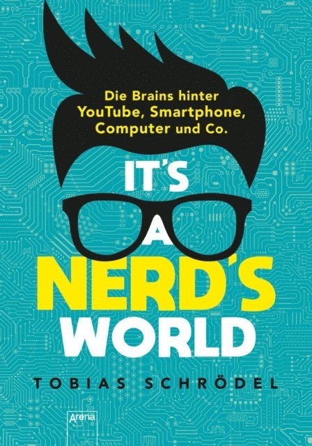 Tobias Schrodel - It's a Nerd's World. Die Brains hinter YouTube, Smartphone, Computer und Co., E-bok