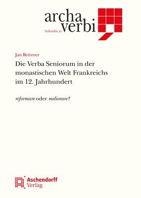 Jan Reitzner - Die Verba Seniorum in Der Monastischen Welt Frankreichs Im 12. Jahrhundert: Reformare Oder Meliorare?, Inbunden