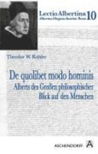 Theodor W. Koehler - de Quolibet Modo Hominis: Alberts Des Grossen Philosophischer Blick Auf Den Menschen, Häftad. Tillgänglighet: Tillfälligt slut