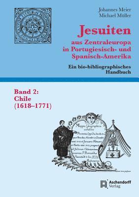 Johannes Meier - Jesuiten Aus Zentraleuropa in Portugiesisch- Und Spanisch-Amerika. Band 2: Chile (1618-1771), Inbunden