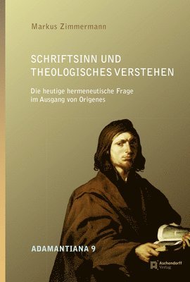 Markus Zimmermann - Schriftsinn Und Theologisches Verstehen: Die Heutige Hermeneutische Frage Im Ausgang Von Origenes, Inbunden