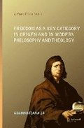 Freedom as a Key Category in Origen and in Modern Philosophy and Theology: Freedom as a Key Category in Origen