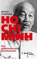 Martin Großheim - Ho Chi Minh, Der geheimnisvolle Revolutionär, Häftad