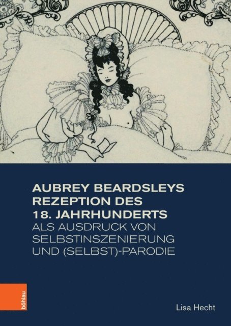 Lisa Hecht - Aubrey Beardsleys Rezeption des 18. Jahrhunderts als Ausdruck von Selbstinszenierung und (Selbst)-Parodie, E-bok