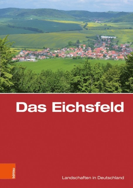 Gerold Wucherpfennig, Haik Thomas Porada, Torsten W. Muller, Hansjorg Kuster, Ansgar Hoppe, Ulrich Harteisen - Das Eichsfeld, E-bok