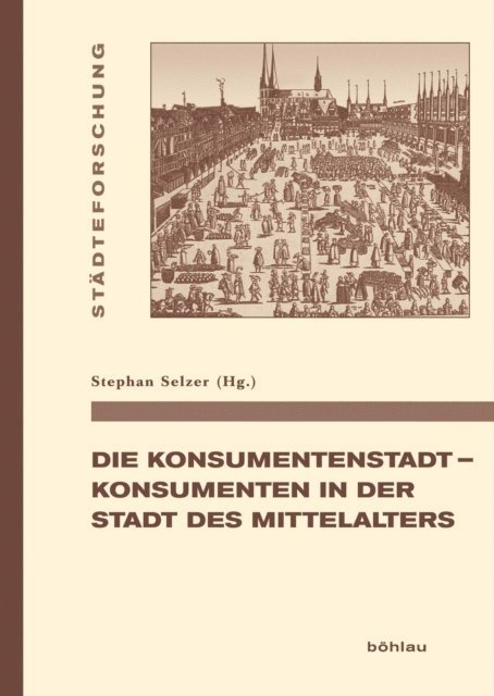 Stephan Selzer - Die Konsumentenstadt - Konsumenten in der Stadt des Mittelalters, E-bok