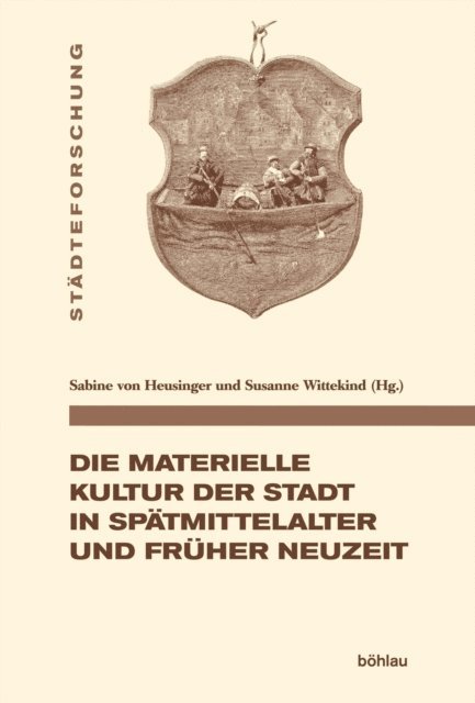 Susanne Wittekind, Sabine von Heusinger - Die materielle Kultur der Stadt in Spätmittelalter und Früher Neuzeit, E-bok