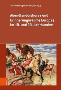 Abendlanddiskurse und Erinnerungsrume Europas im 19. und 20. Jahrhundert