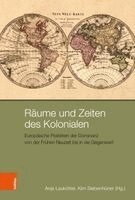 Anja Laukotter, Kim Siebenhuner - Raume Und Zeiten Des Kolonialen: Europaische Praktiken Der Dominanz Von Der Fruhen Neuzeit Bis in Die Gegenwart, Inbunden