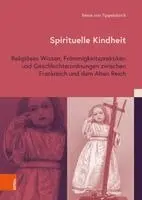 Xenia Von Tippelskirch, Nadine Amsler - Spirituelle Kindheit: Religiöses Wissen, Frömmigkeitspraktiken Und Geschlechterordnungen Zwischen Frankreich Und Dem Alten Reich, Inbunden. Tillgänglighet: Lägg i varukorg