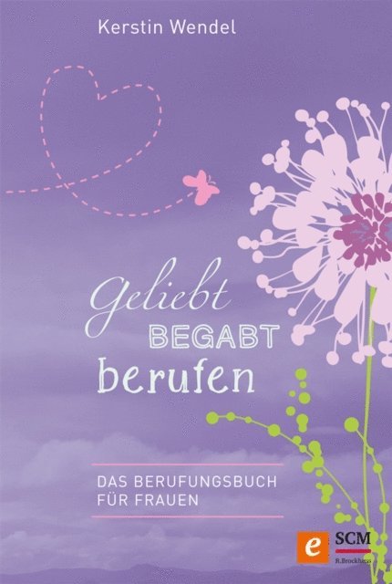 Kerstin Wendel - Geliebt begabt berufen, E-bok