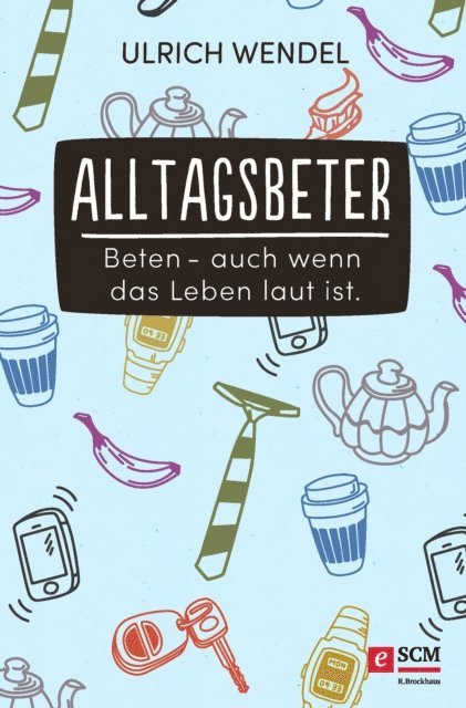 Ulrich Wendel - Alltagsbeter, E-bok