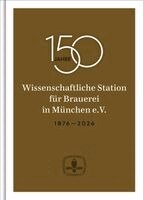 Wissenschaftliche Station für Brauerei in München e. V. - 150 Jahre Wissenschaftliche Station für Brauerei in München e. V., Inbunden