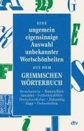 Eine ungemein eigensinnige Auswahl unbekannter Wortschnheiten aus dem Grimmschen Wrterbuch